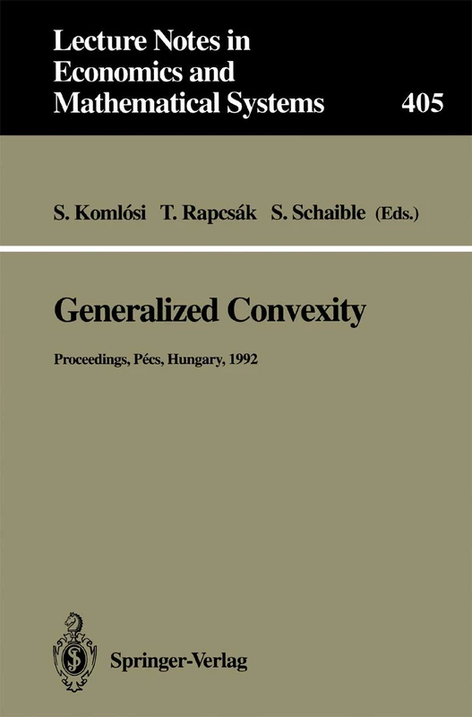 Generalized Convexity: Proceedings of the IVth International Workshop on Generalized Convexity Held at Janus Pannonius University Pécs, Hungary, ... in Economics and Mathematical Systems, 405)