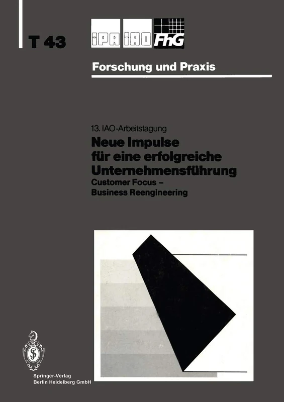 Neue Impulse für eine erfolgreiche Unternehmensführung: Customer Focus ― Business Reengineering: 43 (IPA-IAO - Forschung und Praxis Tagungsberichte, 43)