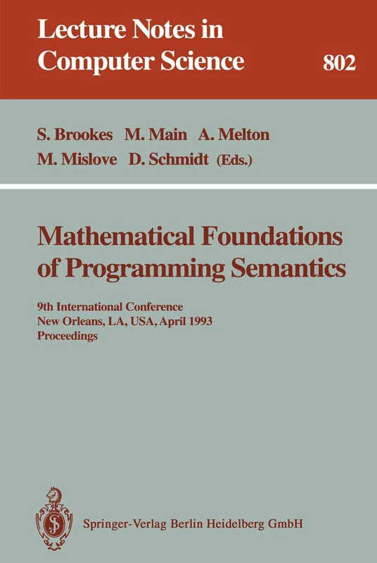 Mathematical Foundations of Programming Semantics: 9th International Conference, New Orleans, LA, USA, April 7 - 10, 1993. Proceedings: 802 (Lecture Notes in Computer Science, 802)