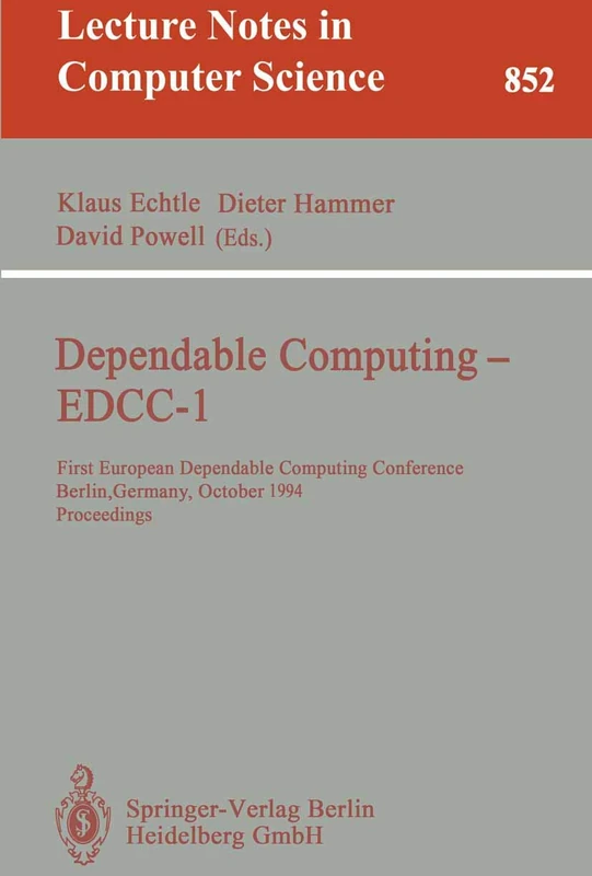 Dependable Computing - EDCC-1: First European Dependable Computing Conference, Berlin, Germany, October 4-6, 1994. Proceedings: 852 (Lecture Notes in Computer Science, 852)