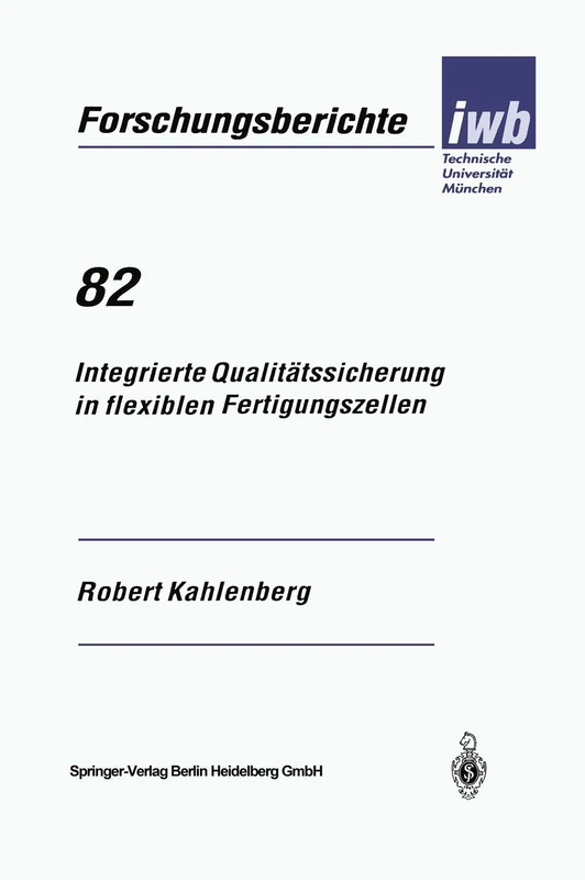 Integrierte Qualitätssicherung in flexiblen Fertigungszellen: 82 (iwb Forschungsberichte, 82)