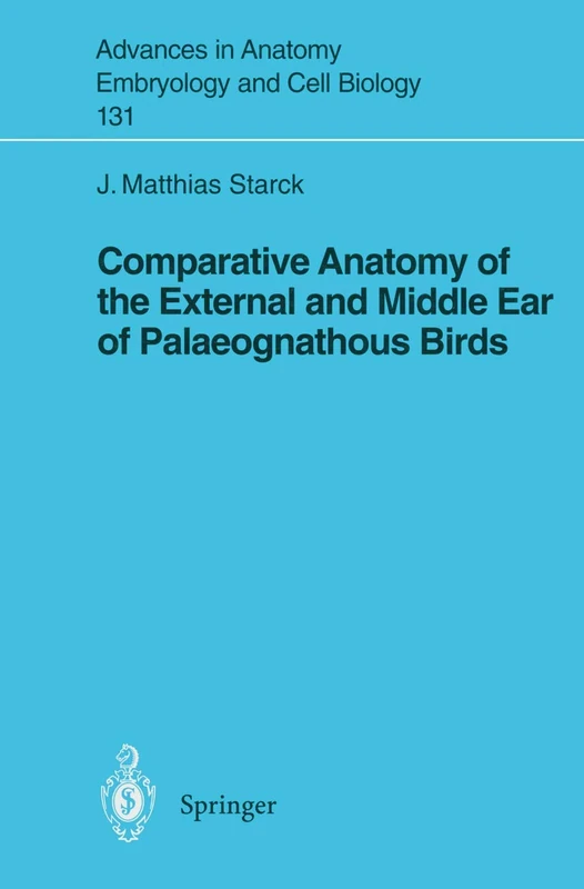 Comparative Anatomy of the External and Middle Ear of Palaeognathous Birds: 131 (Advances in Anatomy, Embryology and Cell Biology, 131)