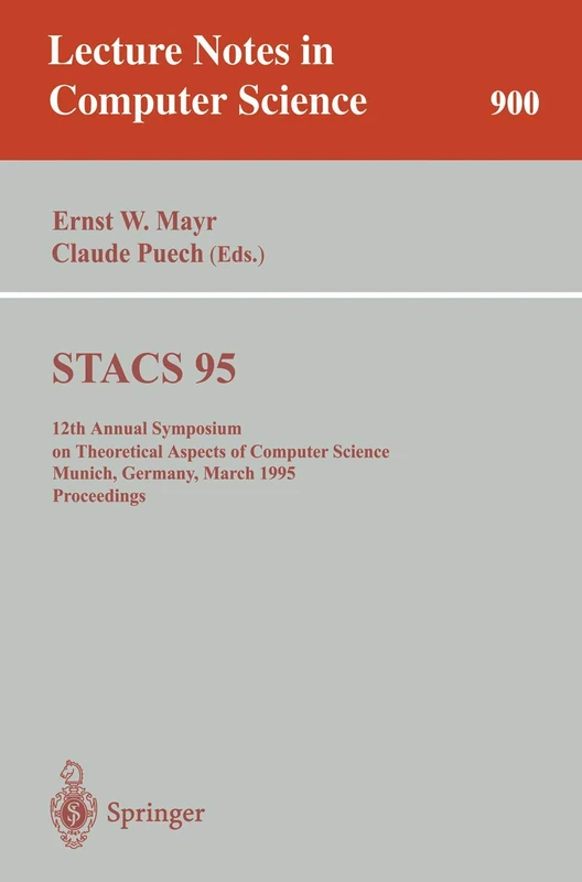 STACS 95: 12th Annual Symposium on Theoretical Aspects of Computer Science, Munich, Germany, March 2-4, 1995. Proceedings: 900 (Lecture Notes in Computer Science, 900)