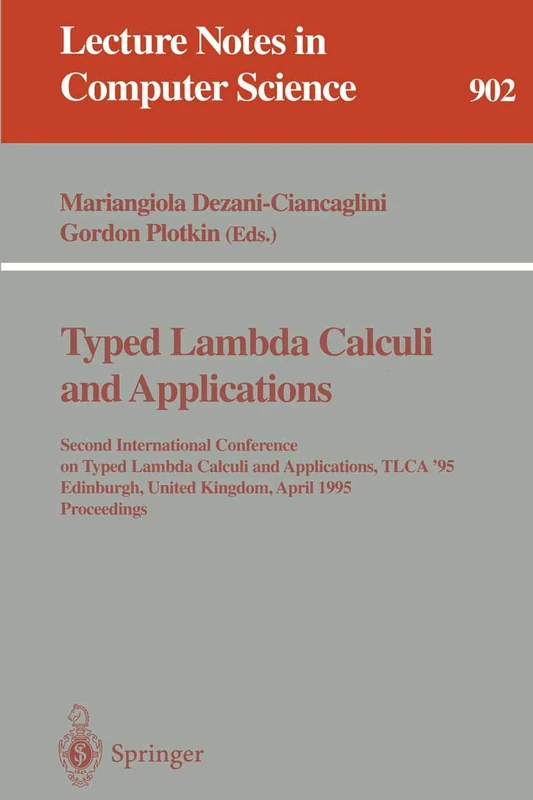 Typed Lambda Calculi and Applications: Second International Conference on Typed Lambda Calculi and Applications, TLCA '95, Edinburgh, United Kingdom, ... 902 (Lecture Notes in Computer Science, 902)