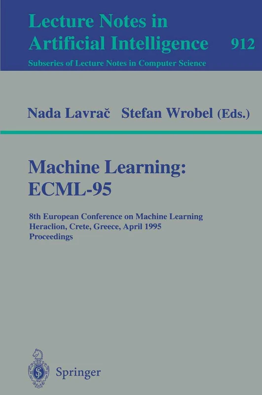 Machine Learning: ECML-95: 8th European Conference on Machine Learning, Heraclion, Crete, Greece, April 25 - 27, 1995. Proceedings: 912 (Lecture Notes in Computer Science, 912)