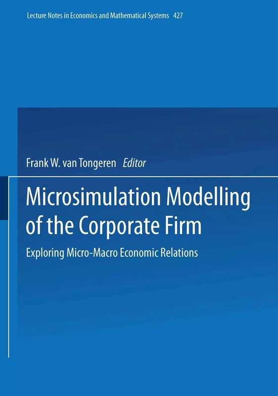 Microsimulation Modelling of the Corporate Firm: Exploring Micro-Macro Economic Relations: 427 (Lecture Notes in Economics and Mathematical Systems, 427)