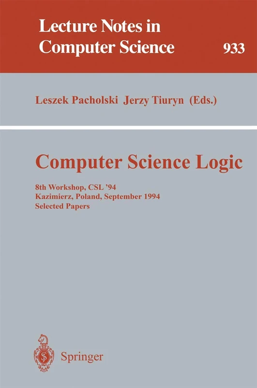 Computer Science Logic: 8th Workshop, CSL '94, Kazimierz, Poland, September 25 - 30, 1994. Selected Papers: 933 (Lecture Notes in Computer Science, 933)