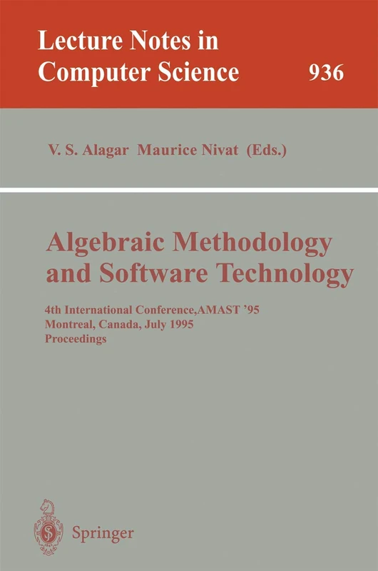 Algebraic Methodology and Software Technology: 4th International Conference, AMAST '95, Montreal, Canada, July 3-7, 1995. Proceedings: 936 (Lecture Notes in Computer Science, 936)