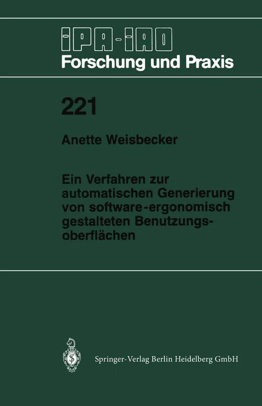 Ein Verfahren zur automatischen Generierung von software-ergonomisch gestalteten Benutzungsoberflächen: 221 (IPA-IAO - Forschung und Praxis, 221)