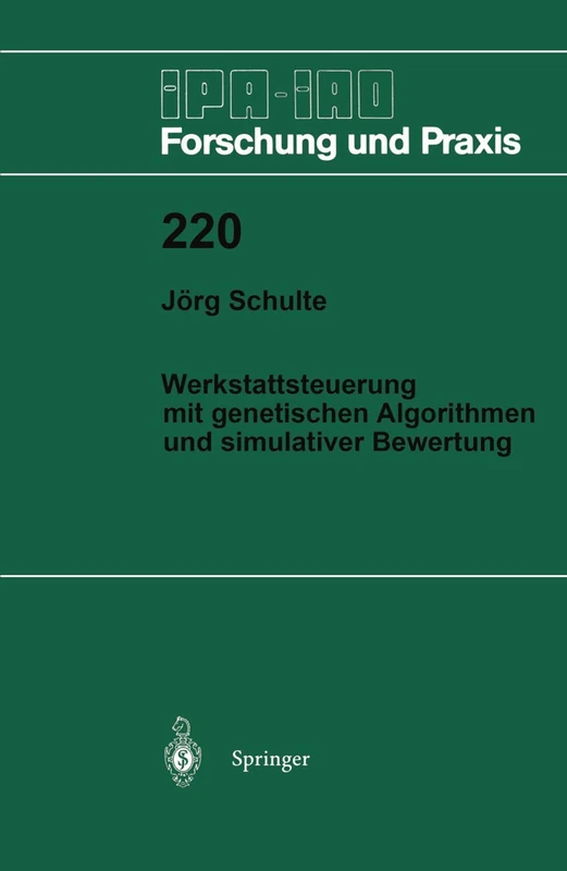 Werkstattsteuerung mit genetischen Algorithmen und simulativer Bewertung: 220 (IPA-IAO - Forschung und Praxis, 220)