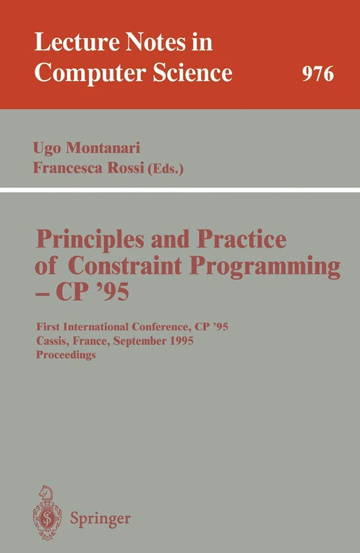 Principles and Practice of Constraint Programming - CP '95: First International Conference, CP '95, Cassis, France, September 19 - 22, 1995. Proceedings: 976 (Lecture Notes in Computer Science, 976)