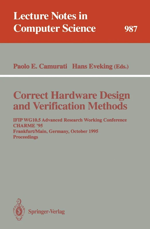 Correct Hardware Design and Verification Methods: IFIP WG10.5 Advanced Research Working Conference, CHARME '95, Frankfurt, Germany, October 1995. ... 987 (Lecture Notes in Computer Science, 987)