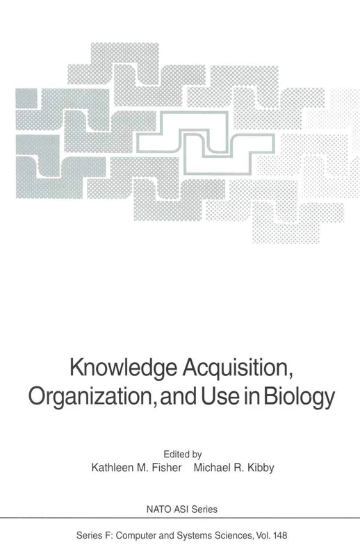 Knowledge Acquisition, Organization, and Use in Biology: Proceedings of the NATO Advanced Research Workshop on Biology Knowledge: Its Acquisition, ... 14–18, 1992: 148 (NATO ASI Subseries F:, 148)
