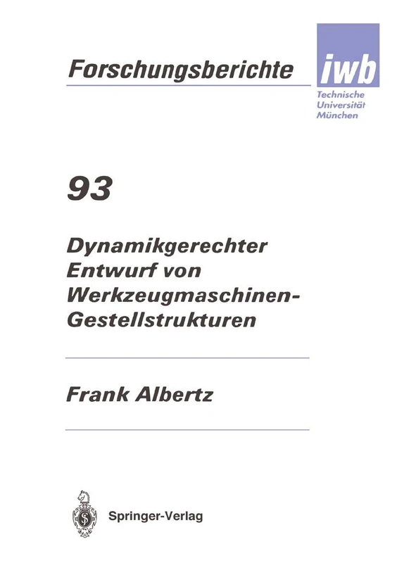 Dynamikgerechter Entwurf von Werkzeugmaschinen- Gestellstrukturen: 93 (iwb Forschungsberichte, 93)