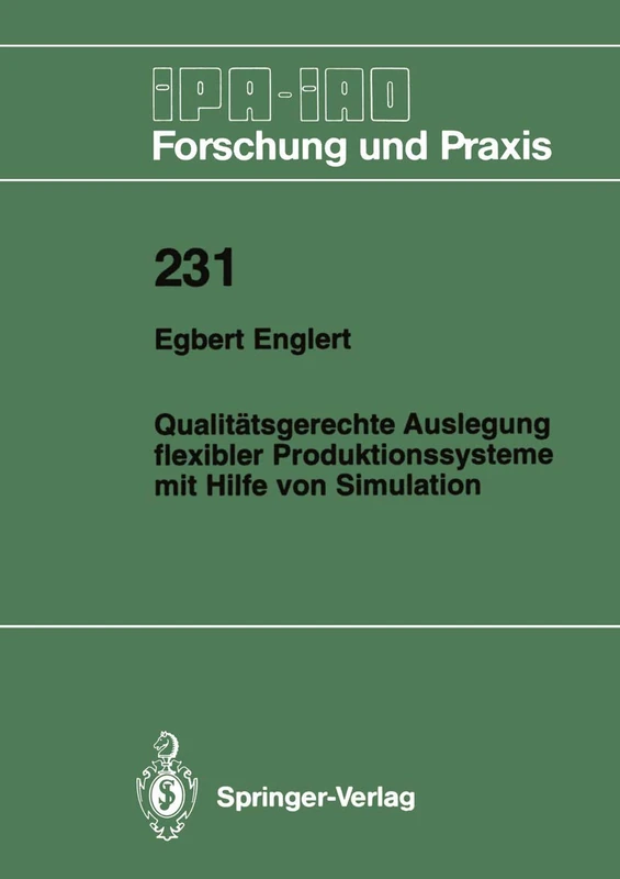Qualitätsgerechte Auslegung flexibler Produktionssysteme mit Hilfe von Simulation: 231 (IPA-IAO - Forschung und Praxis, 231)