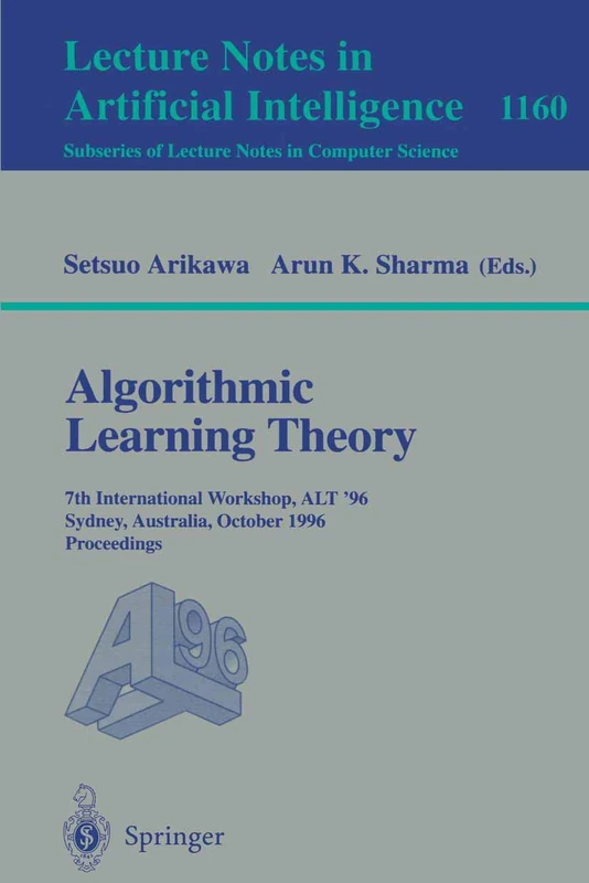 Algorithmic Learning Theory: 7th International Workshop, ALT '96, Sydney, Australia, October 23 - 25, 1996. Proceedings: 1160 (Lecture Notes in Computer Science, 1160)