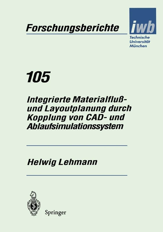 Integrierte Materialfluß- und Layoutplanung durch Kopplung von CAD- und Ablaufsimulationssystem: 105 (iwb Forschungsberichte, 105)