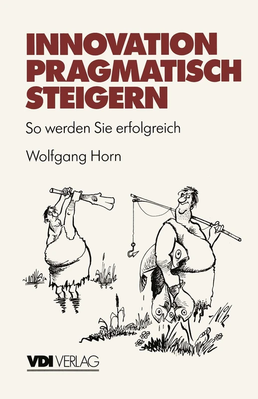 Innovation pragmatisch steigern: So werden Sie erfolgreich (VDI-Buch)