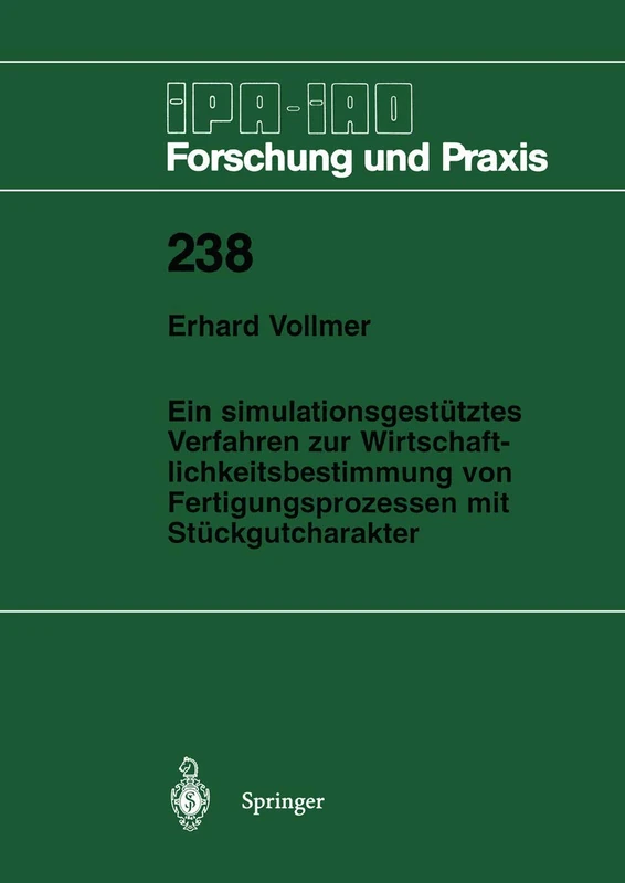 Ein simulationsgestütztes Verfahren zur Wirtschaftlichkeitsbestimmung von Fertigungsprozessen mit Stückgutcharakter: 238 (IPA-IAO - Forschung und Praxis, 238)