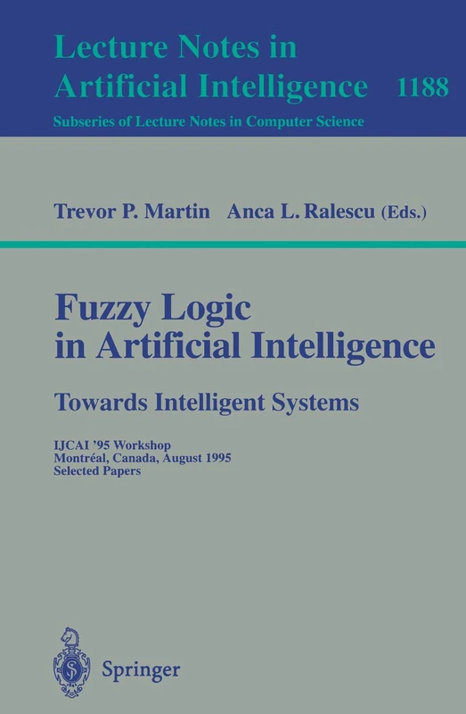 Fuzzy Logic in Artificial Intelligence: Towards Intelligent Systems: IJCAI '95 Workshop, Montreal, Canada, August 19-21, 1995, Selected Papers: 1188 (Lecture Notes in Computer Science, 1188)