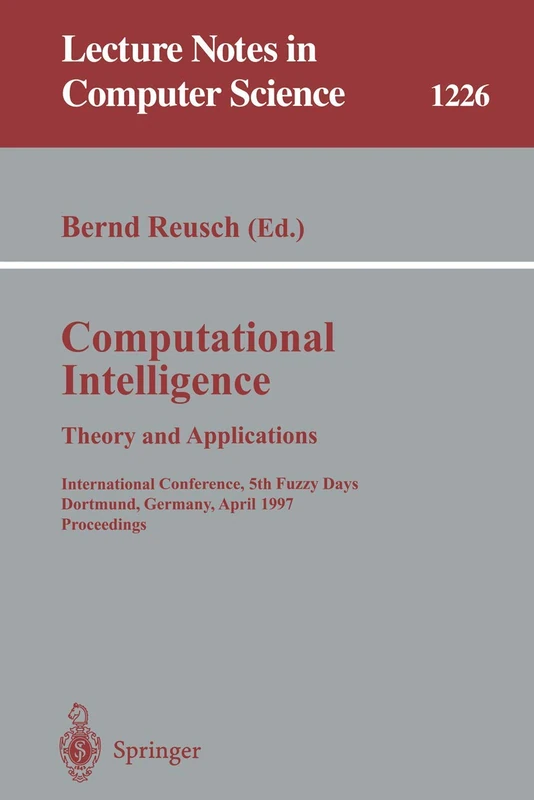 Computational Intelligence. Theory and Applications: International Conference, 5th Fuzzy Days, Dortmund, Germany, April 28-30, 1997 Proceedings: 1226 (Lecture Notes in Computer Science, 1226)