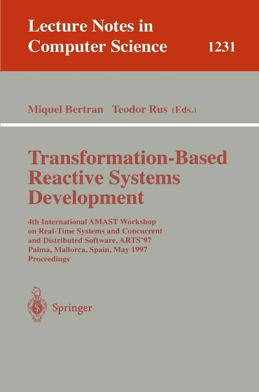 Transformation-Based Reactive Systems Development: 4th International AMAST Workshop on Real-Time Systems and Concurrent and Distributed Software, ... (Lecture Notes in Computer Science, 1231)