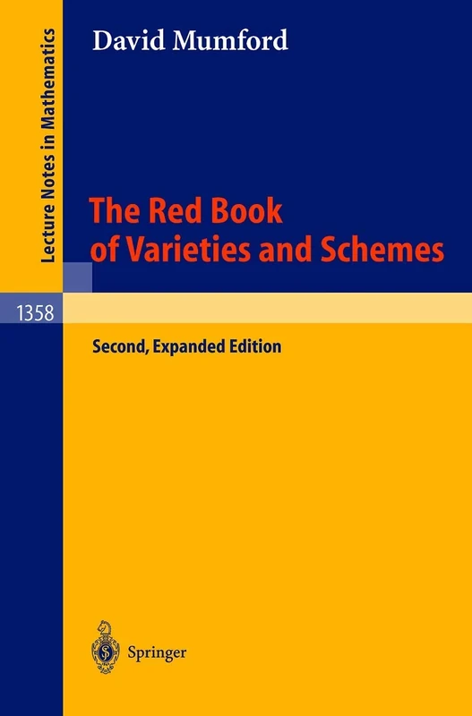 The Red Book of Varieties and Schemes: Includes the Michigan Lectures (1974) on Curves and their Jacobians: 1358 (Lecture Notes in Mathematics, 1358)
