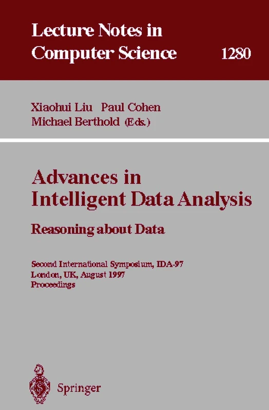 Advances in Intelligent Data Analysis. Reasoning about Data: Second International Symposium, IDA-97, London, UK, August 4-6, 1997, Proceedings: 1280 (Lecture Notes in Computer Science, 1280)