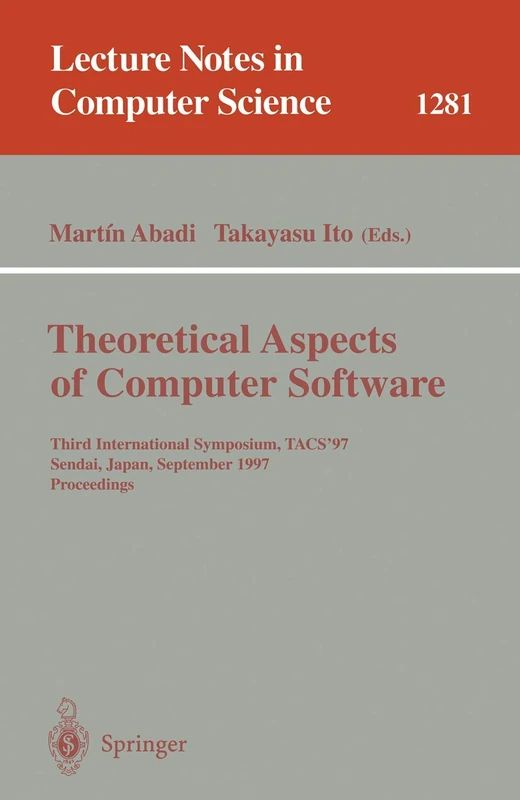 Theoretical Aspects of Computer Software: Third International Symposium, TACS'97, Sendai, Japan, September 23 - 26, 1997, Proceedings: 1281 (Lecture Notes in Computer Science, 1281)