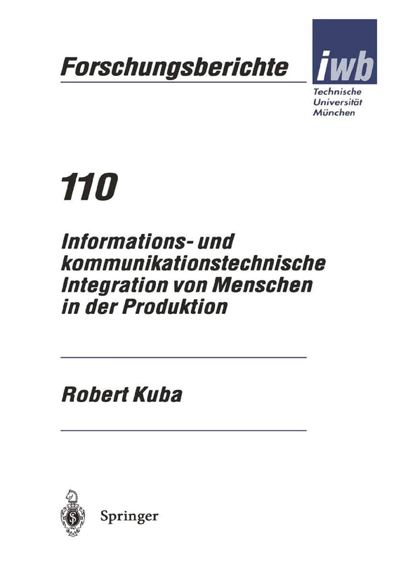 Informations- und kommunikationstechnische Integration von Menschen in der Produktion: 110 (iwb Forschungsberichte, 110)