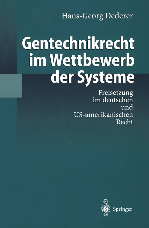 Gentechnikrecht im Wettbewerb der Systeme: Freisetzung im deutschen und US-amerikanischen Recht