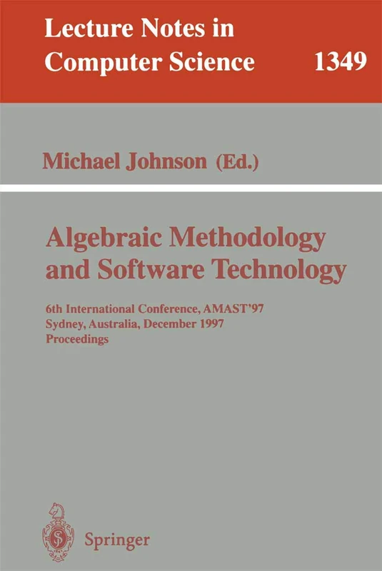 Algebraic Methodology and Software Technology: 6th International Conference, AMAST '97, Sydney, Australia, Dezember 13-17, 1997. Proceedings: 1349 (Lecture Notes in Computer Science, 1349)