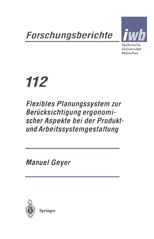 Flexibles Planungssystem zur Berücksichtigung ergonomischer Aspekte bei der Produkt- und Arbeitssystemgestaltung: 112 (iwb Forschungsberichte, 112)