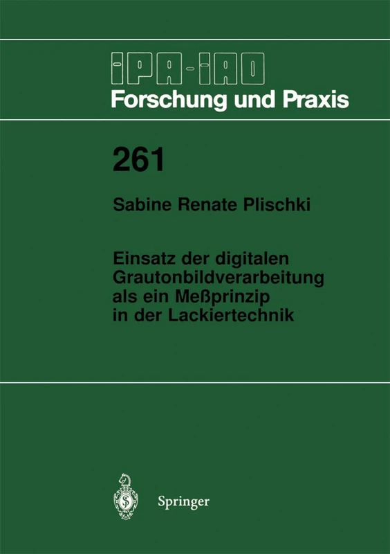 Einsatz der digitalen Grautonbildverarbeitung als ein Meßprinzip in der Lackiertechnik: 261 (IPA-IAO - Forschung und Praxis, 261)