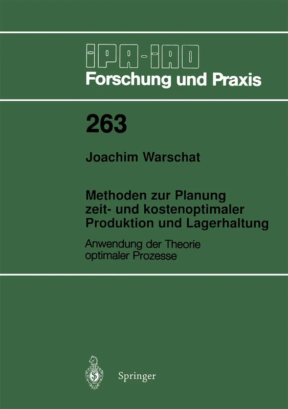 Methoden zur Planung zeit- und kostenoptimaler Produktion und Lagerhaltung: Anwendung der Theorie optimaler Prozesse: 263 (IPA-IAO - Forschung und Praxis, 263)