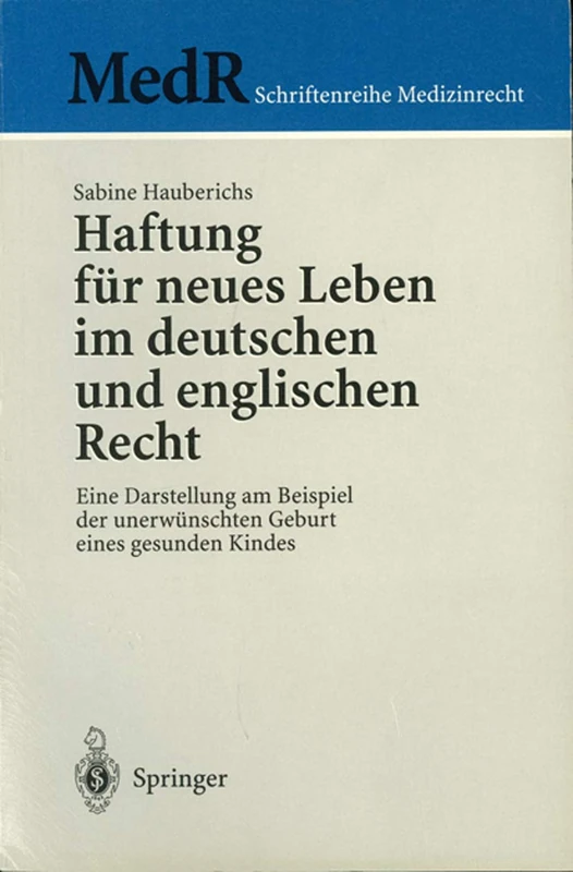 Haftung für neues Leben im deutschen und englischen Recht: Eine Darstellung am Beispiel der unerwünschten Geburt eines gesunden Kindes (MedR Schriftenreihe Medizinrecht)