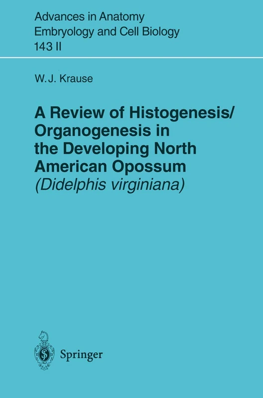 A Review of Histogenesis/Organogenesis in the Developing North American Opossum (Didelphis virginiana): 143/2 (Advances in Anatomy, Embryology and Cell Biology, 143/2)