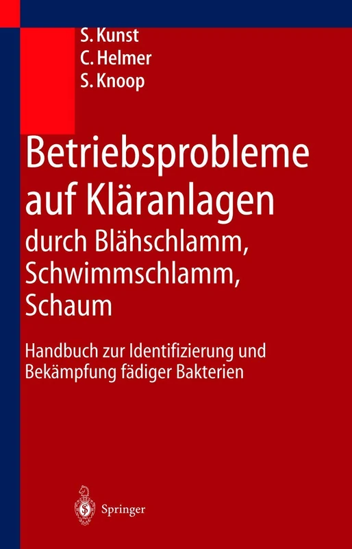 Betriebsprobleme auf Kläranlagen durch Blähschlamm, Schwimmschlamm, Schaum: Handbuch zur Identifizierung und Bekämpfung fädiger Bakterien