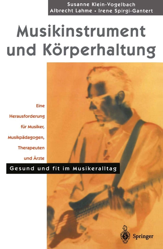 Musikinstrument und Körperhaltung: Eine Herausforderung für Musiker, Musikpädagogen, Therapeuten und Ärzte. Gesund und fit im Musikeralltag (Hilfe zur Selbsthilfe)