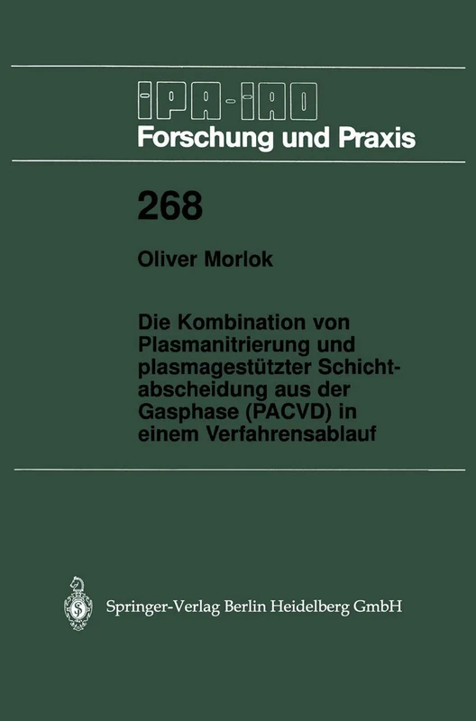 Die Kombination von Plasmanitrierung und plasmagestützter Schichtabscheidung aus der Gasphase (Pacvd) in einem Verfahrensablauf: 268 (IPA-IAO - Forschung und Praxis, 268)