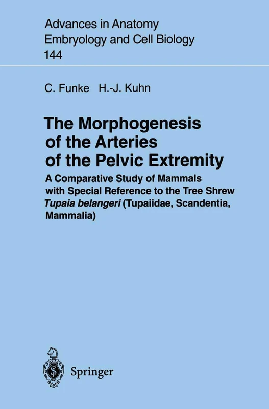 The Morphogenesis of the Arteries of the Pelvic Extremity: A Comparative Study of Mammals with Special Reference to the Tree Shrew Tupaia belangeri ... in Anatomy, Embryology and Cell Biology, 144)