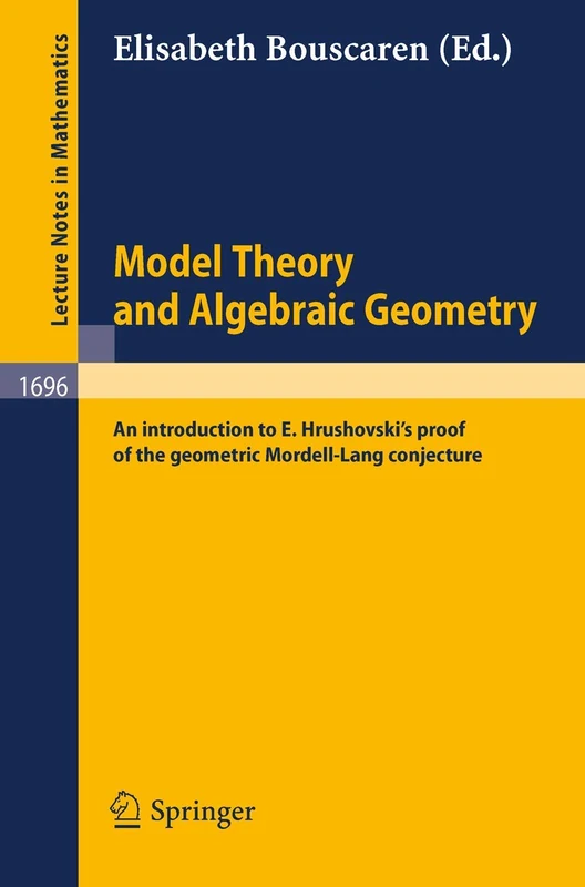 Model Theory and Algebraic Geometry: An introduction to E. Hrushovski's proof of the geometric Mordell-Lang conjecture: 1696 (Lecture Notes in Mathematics, 1696)