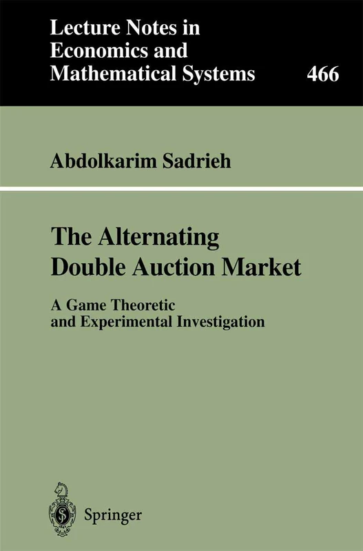 The Alternating Double Auction Market: A Game Theoretic and Experimental Investigation: 466 (Lecture Notes in Economics and Mathematical Systems, 466)