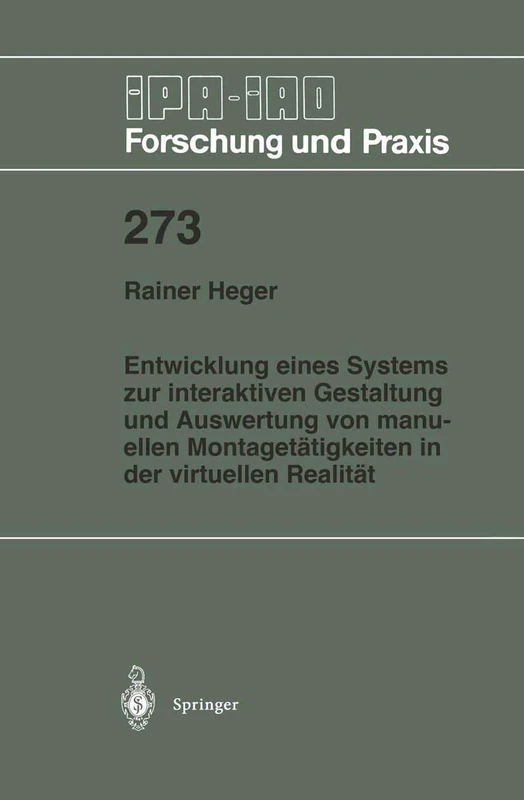 Entwicklung eines Systems zur interaktiven Gestaltung und Auswertung von manuellen Montagetätigkeiten in der virtuellen Realität: 273 (IPA-IAO - Forschung und Praxis, 273)