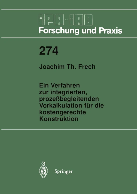 Ein Verfahren zur integrierten, prozeßbegleitenden Vorkalkulation für die kostengerechte Konstruktion: 274 (IPA-IAO - Forschung und Praxis, 274)