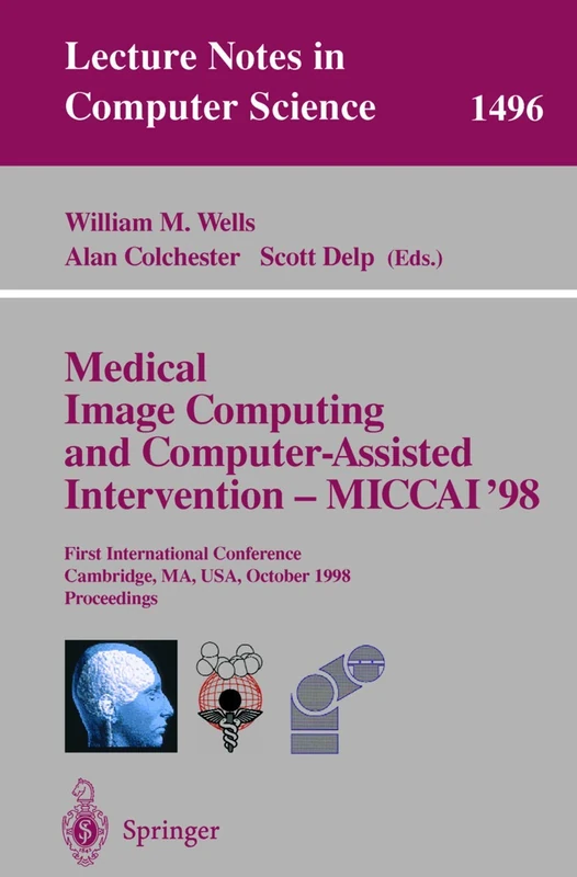 Medical Image Computing and Computer-Assisted Intervention - MICCAI'98: First International Conference, Cambridge, MA, USA, October 11-13, 1998, ... (Lecture Notes in Computer Science, 1496)