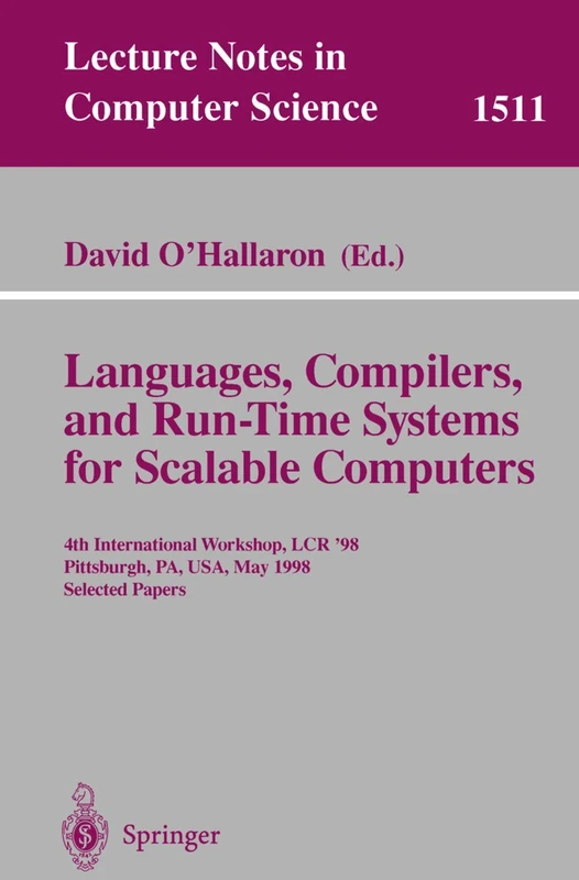 Languages, Compilers, and Run-Time Systems for Scalable Computers: 4th International Workshop, LCR ’98 Pittsburgh, PA, USA, May 28–30, 1998 Selected ... (Lecture Notes in Computer Science, 1511)