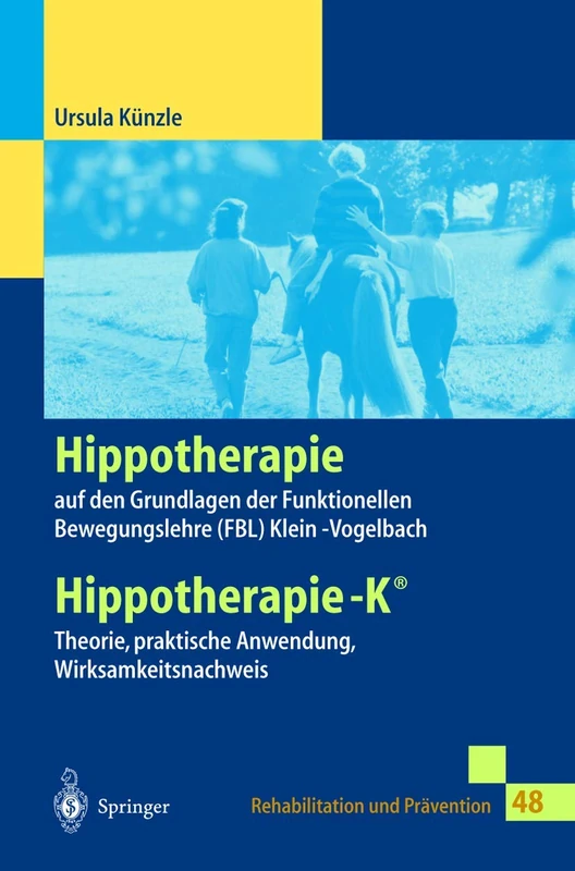 Hippotherapie auf den Grundlagen der Funktionellen Bewegungslehre Klein-Vogelbach: Hippotherapie-K® Theorie, praktische Anwendung, Wirksamkeitsnachweis: 48 (Rehabilitation und Prävention, 48)