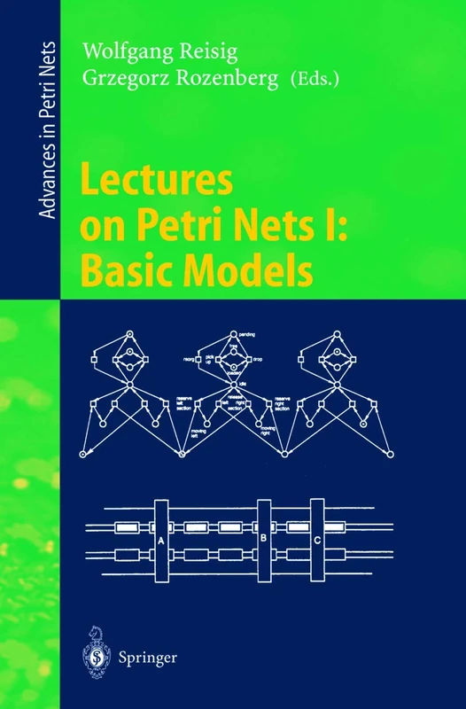 Lectures on Petri Nets I: Basic Models: Advances in Petri Nets: 1491 (Lecture Notes in Computer Science, 1491)