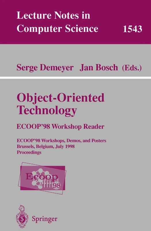 Object-Oriented Technology. ECOOP '98 Workshop Reader: ECOOP'98 Workshop, Demos, and Posters Brussels, Belgium, July 20-24, 1998 Proceedings: 1543 (Lecture Notes in Computer Science, 1543)